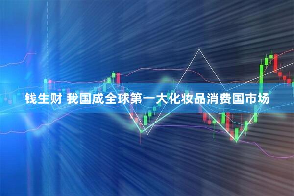 钱生财 我国成全球第一大化妆品消费国市场