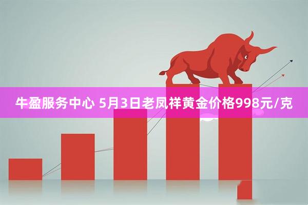 牛盈服务中心 5月3日老凤祥黄金价格998元/克